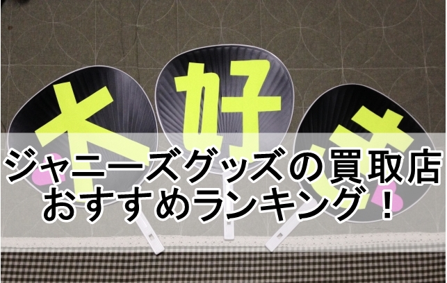 ジャニ―グッズ　買取店　おすすめ　ランキング